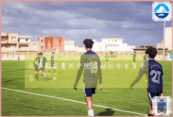 北京国安青训学院启动社会自荐平台
