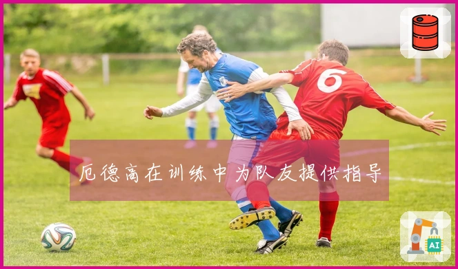 厄德高在训练中为队友提供指导