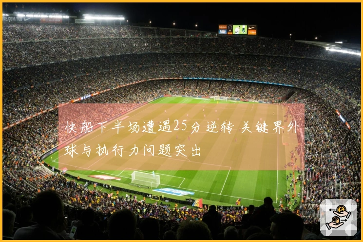 快船下半场遭遇25分逆转 关键界外球与执行力问题突出