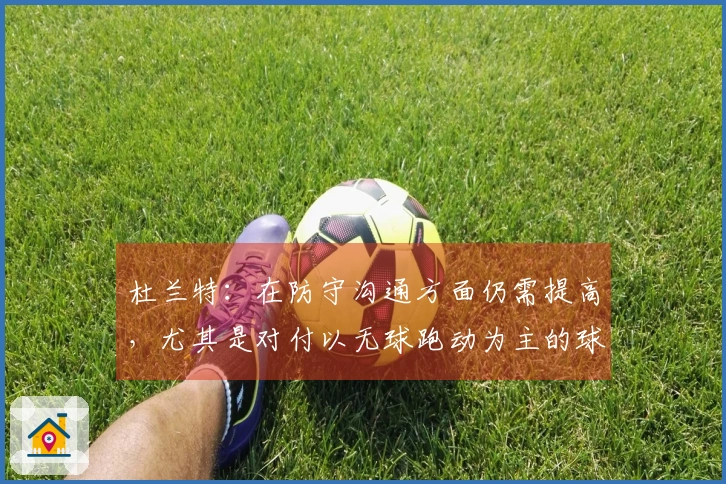 杜兰特：在防守沟通方面仍需提高，尤其是对付以无球跑动为主的球队