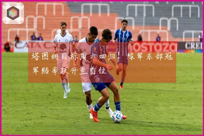 塔图姆目标周六回归！绿军东部冠军赔率跃升至首位