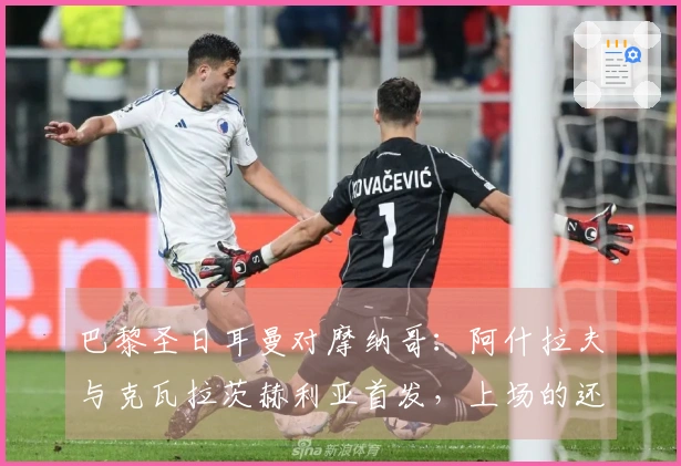 巴黎圣日耳曼对摩纳哥：阿什拉夫与克瓦拉茨赫利亚首发，上场的还有巴洛贡和扎卡里亚