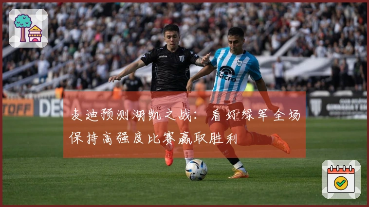麦迪预测湖凯之战：看好绿军全场保持高强度比赛赢取胜利